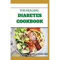 The Healing Diabetes Cookbook: The Healthy Way to Eating the Foods You Love To Manage Diabetes