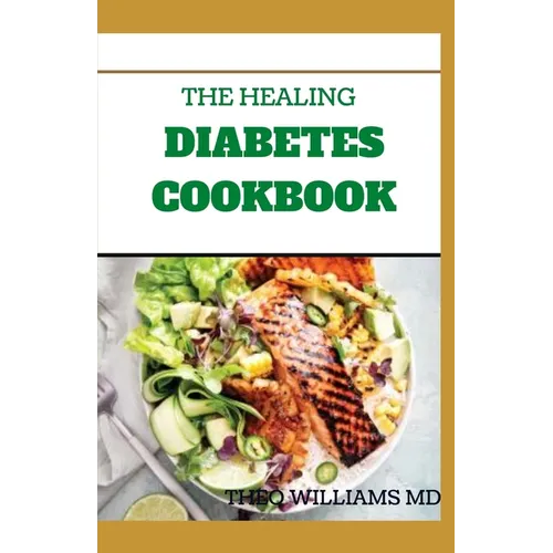 The Healing Diabetes Cookbook: The Healthy Way to Eating the Foods You Love To Manage Diabetes