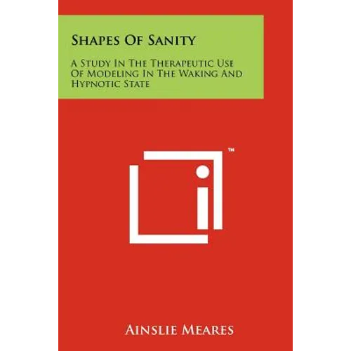 Shapes of Sanity: A Study in the Therapeutic Use of Modeling in the Waking and Hypnotic State