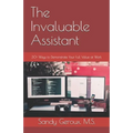 The Invaluable Assistant: 30+ Ways to Demonstrate Your Full Value at Work