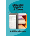 Independent Publishing of Ebooks: How To Sell On Kindle, iTunes, Barnes & Noble, Kobo, Flipkart, Clickbank, and Your Own Ebook Store