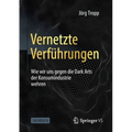 Vernetzte Verführungen: Wie Wir Uns Gegen Die Dark Arts Der Konsumindustrie Wehren