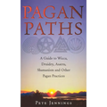 Pagan Paths: A Guide to Wicca, Druidry, Asatru, Shamanism and Other Pagan Practices