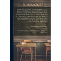 Orthography, Orthoepy, and Punctuation, Embodying the Essential Facts of the English Language, With Concise Rules for Punctuation and the use of Capit