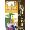 Power Smoothies: All-Natural Fruit and Green Smoothies to Fuel Workouts, Build Muscle and Burn Fat