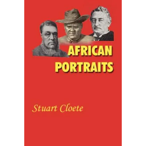 African Portraits: A Biography of Paul Kruger, Cecil Rhodes and Lobengula
