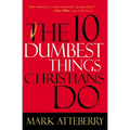The 10 Dumbest Things Christians Do