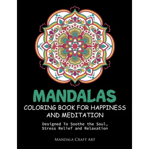 Mandalas Coloring Book For Happiness And Meditation: Designed To Soothe the Soul, Stress Relief and Relaxation ( 60 Unique Patterns With Different Sty
