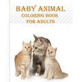 Baby Animal Coloring Book For Adults: 50 unique baby animal designs, a stress relieve and mind relaxation coloring book. a creative coloring book