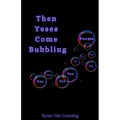 Then Yeses Come Bubbling