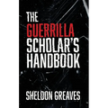 The Guerrilla Scholar's Handbook, A guide to the pursuit of learning for pleasure, empowerment, and changing the world.