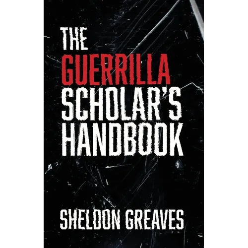 The Guerrilla Scholar's Handbook, A guide to the pursuit of learning for pleasure, empowerment, and changing the world.
