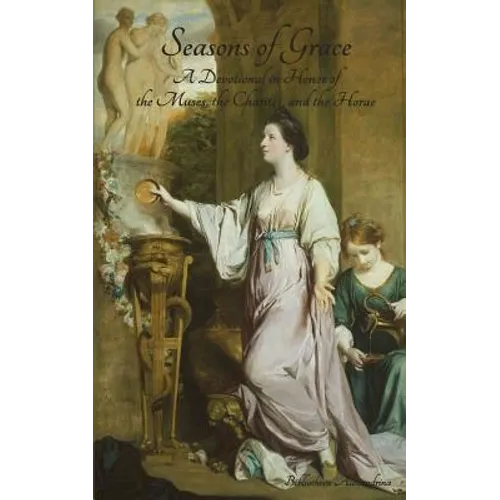 Seasons of Grace: A Devotional in Honor of the Muses, the Charites, and the Horae
