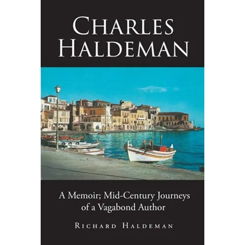 Charles Haldeman: A Memoir; Mid-Century Journeys of a Vagabond Author