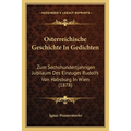 Osterreichische Geschichte In Gedichten: Zum Sechshundertjahrigen Jubilaum Des Einzuges Rudolfs Von Habsburg In Wien (1878)