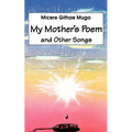 My Mother's Poem and Other Songs. Songs and Poems