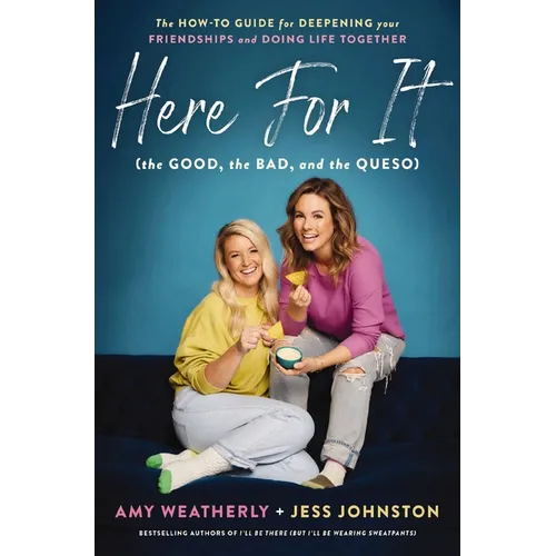 Here for It (the Good, the Bad, and the Queso): The How-To Guide for Deepening Your Friendships and Doing Life Together