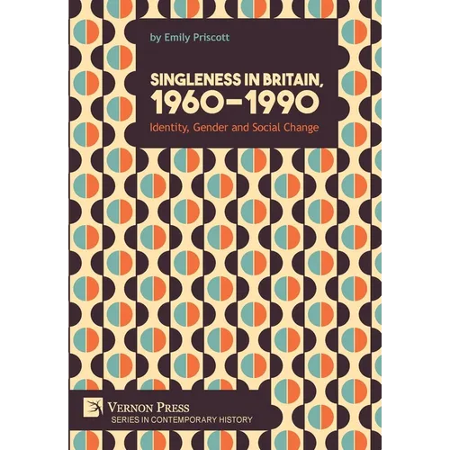 Singleness in Britain, 1960-1990: Identity, Gender and Social Change
