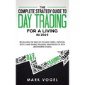 The Complete Strategy Guide to Day Trading for a Living in 2019: Revealing the Best Up-to-Date Forex, Options, Stock and Swing Trading Strategies of 2