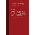 The Sources of Revelation/Divine Faith: Dogmatic Theology (Volume 3)