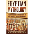 Egyptian Mythology: A Fascinating Guide to Understanding the Gods, Goddesses, Monsters, and Mortals