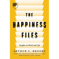 The Happiness Files: Insights on Work and Life by Arthur C. Brooks