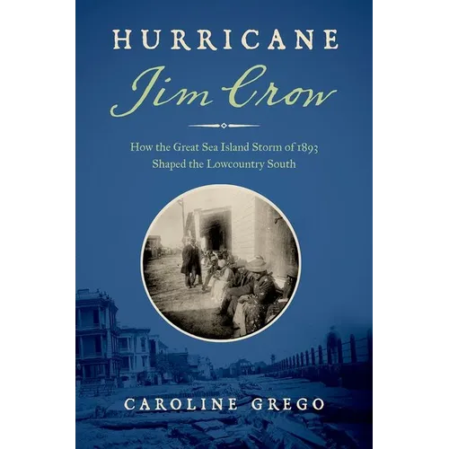 Hurricane Jim Crow: How the Great Sea Island Storm of 1893 Shaped the Lowcountry South