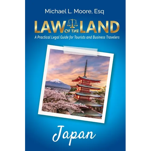 Law of the Land - Japan: A Practical Legal Guide for Tourists and Business Travelers