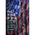 Red, White, and True: Stories from Veterans and Families, World War II to Present