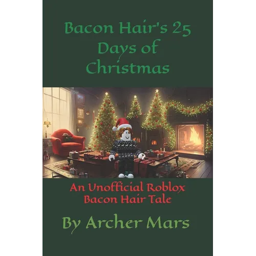 Bacon Hair's 25 Days of Christmas: An Unofficial Roblox Bacon Hair Tale