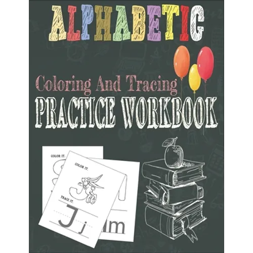 Alphabetic Coloring And Tracing Practice Workbook: Activity Book for Toddlers and Preschool Kids to Learn The English Alphabet Letters from A to Z, In