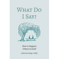 What Do I Say? How to Support Others in Grief