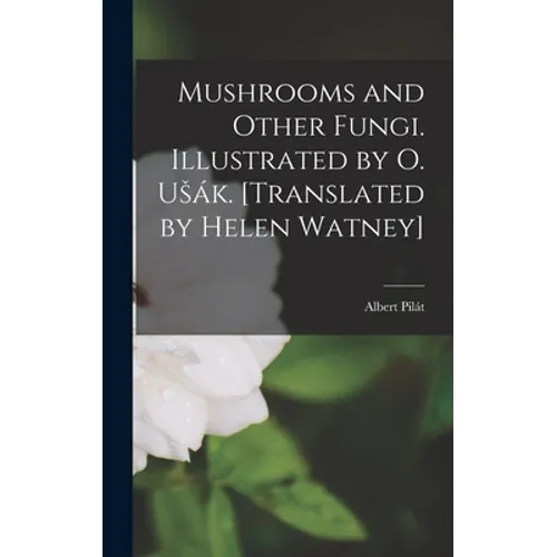 Mushrooms and Other Fungi. Illustrated by O. Ušák. [Translated by Helen Watney]