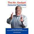 The Mr. Gadget(R) Consumer Tech Guide - Volume One: Electronics, Gadgetry & Technology: The One and Only Mr. Gadget Reveals What to Buy and Why to Buy