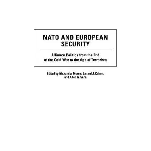NATO and European Security: Alliance Politics from the End of the Cold War to the Age of Terrorism
