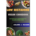 Low Histamine Vegan Cookbook: Delicious Plant-Based Recipes for a Balanced Immune System