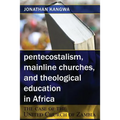 Pentecostalism, Mainline Churches, and Theological Education in Africa: The Case of the United Church of Zambia