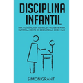 Disciplina Infantil: Una guía útil con consejos valiosos para nutrir la mente en desarrollo de su hijo