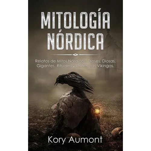 Mitología Nórdica: Relatos de Mitos Nórdicos, Dioses, Diosas, Gigantes, Rituales y Creencias Vikingas. (Spanish Edition)