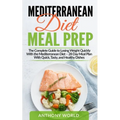 Mediterranean Diet Meal Prep: The Complete Guide to Losing Weight Quickly With the Mediterranean Diet - 28 Day Meal Plan With Quick, Tasty, and Heal