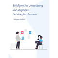 Erfolgreiche Umsetzung von digitalen Serviceplattformen: Strategien, Techniken und Fallstudien für die erfolgreiche Implementierung digitaler Servicep