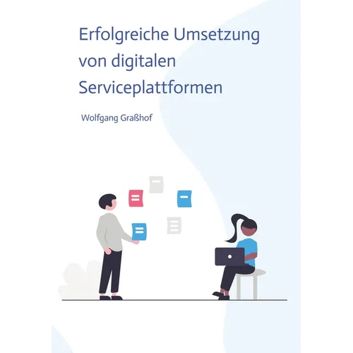 Erfolgreiche Umsetzung von digitalen Serviceplattformen: Strategien, Techniken und Fallstudien für die erfolgreiche Implementierung digitaler Servicep