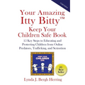 Your Amazing Itty Bitty(TM) Keep Your Children Safe Book: 15 Key Steps to Educating and Protecting Children from Online Predators, Trafficking, and Se