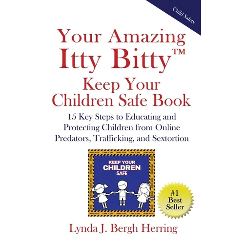 Your Amazing Itty Bitty(TM) Keep Your Children Safe Book: 15 Key Steps to Educating and Protecting Children from Online Predators, Trafficking, and Se