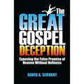 The Great Gospel Deception: Exposing the False Promise of Heaven Without Holiness