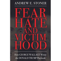 Fear, Hate, and Victimhood: How George Wallace Wrote the Donald Trump Playbook (Hardback)