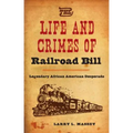 The Life and Crimes of Railroad Bill: Legendary African American Desperado