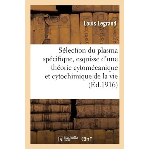 La Sélection Du Plasma Spécifique, Esquisse d'Une Théorie Cytomécanique Et Cytochimique de la Vie - Paperback