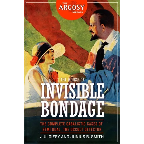 The House of Invisible Bondage: The Complete Cabalistic Cases of Semi Dual, the Occult Detector