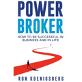 Power Broker: How to Succeed in Life and Business